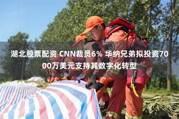 湖北股票配资 CNN裁员6% 华纳兄弟拟投资7000万美元支持其数字化转型